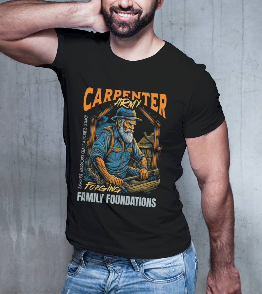 Carpenter Army Forging Family Foundations Sawdust Warriors Craft Homes Legacy T-Shirt