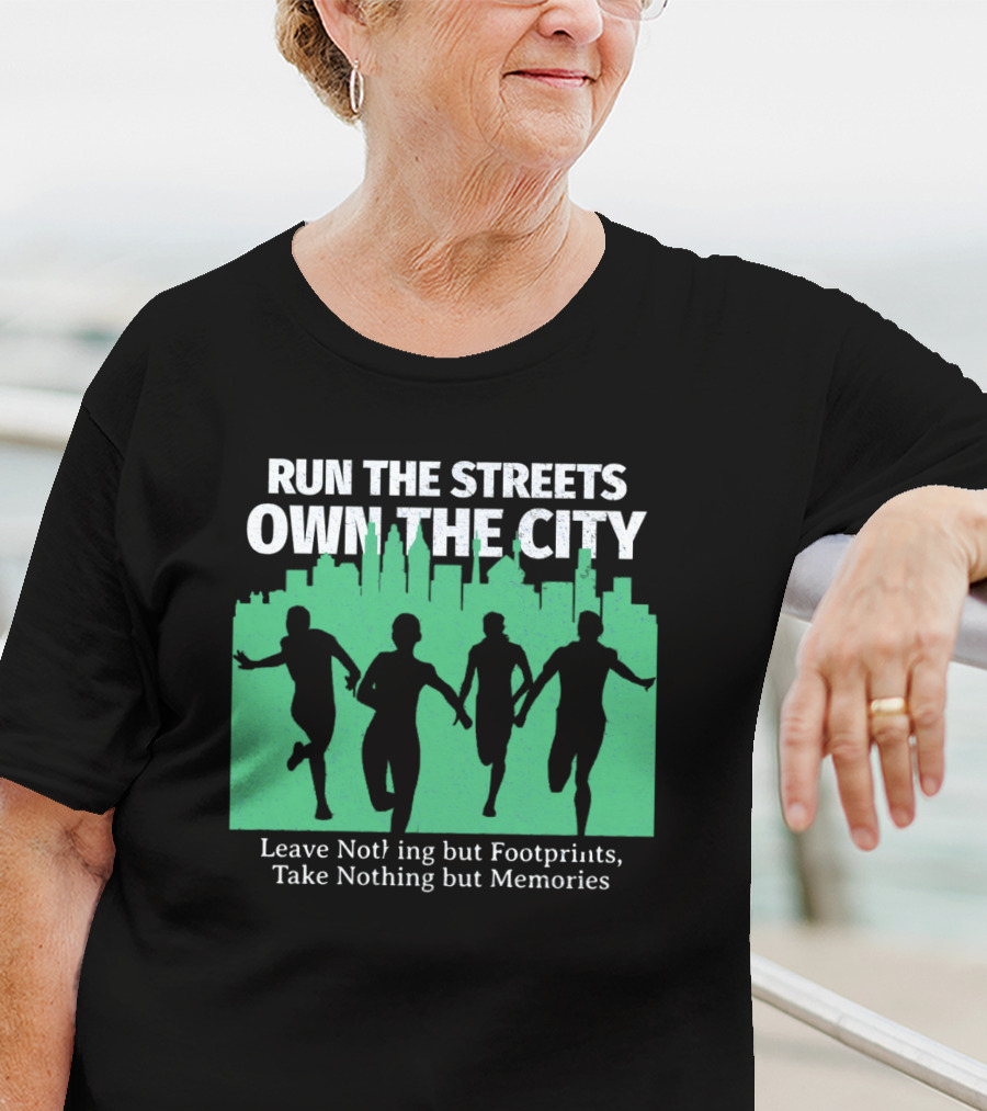 RUN THE STREETS OWN THE CITY LEAVE NOTHING BUT FOOTPRINTS TAKE NOTHING BUT MEMORIES T-Shirt