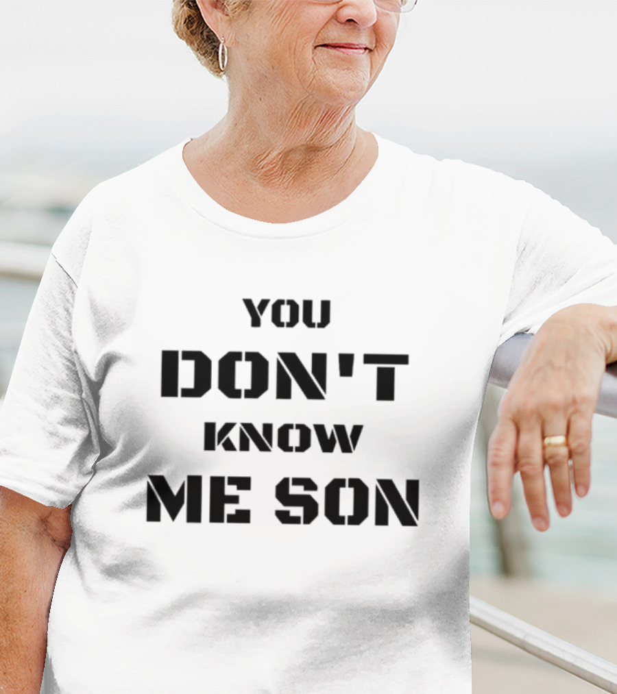 You Don't Know Me Son T-Shirt