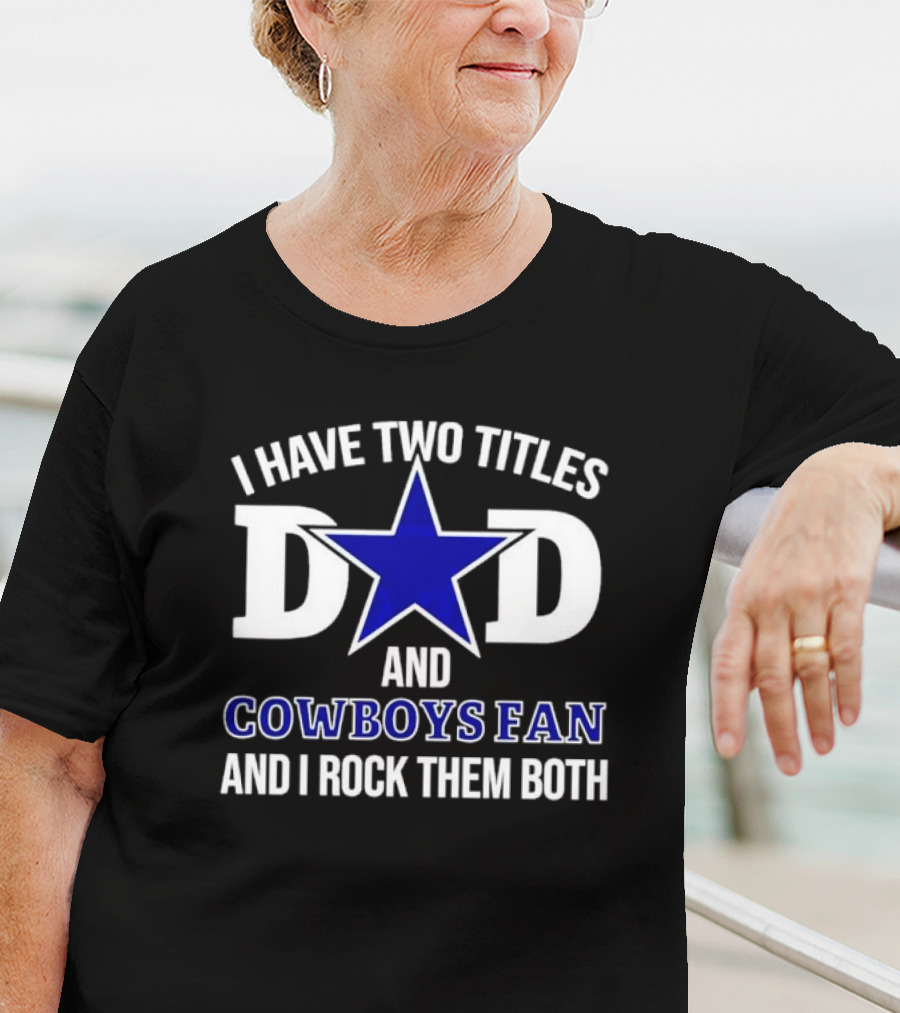 I Have Two Titles Dad And Cowboys Fan And I Rock Them Both Star T-Shirt