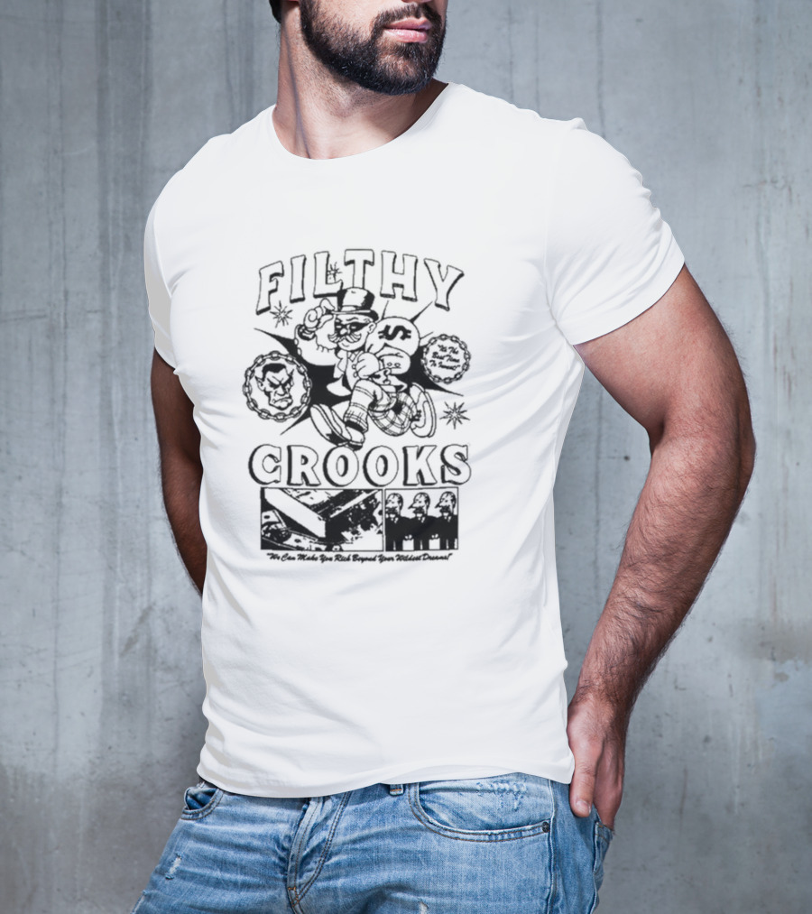 Filthy Crooks We Can Make You Rich Beyond Your Wildest Dreams T-Shirt