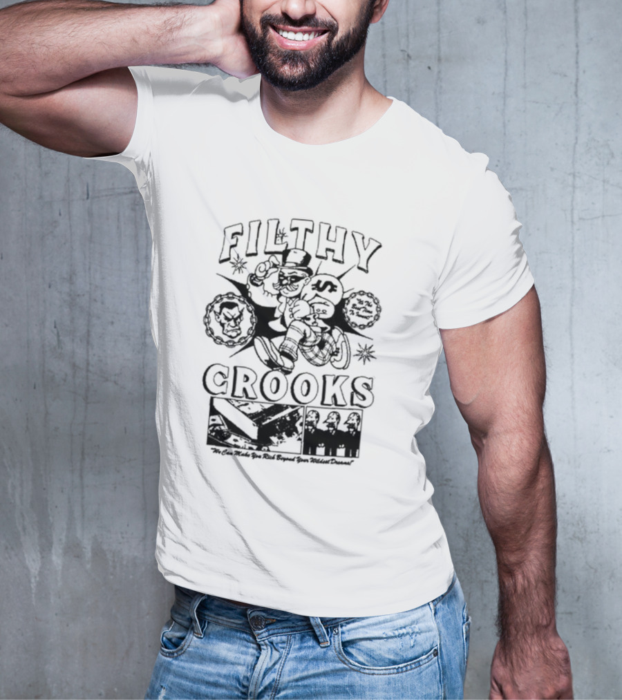 Filthy Crooks We Can Make You Rich Beyond Your Wildest Dreams T-Shirt