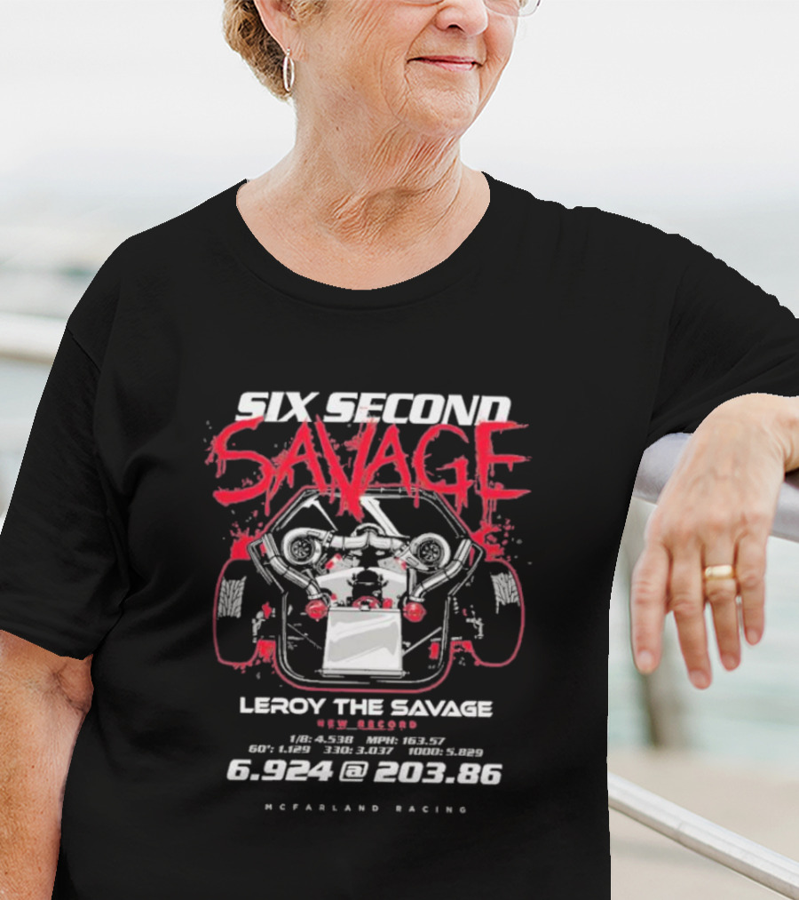 Six Second Savage Leroy The Savage 6.924 @ 203.86 McFarland Racing T-Shirt