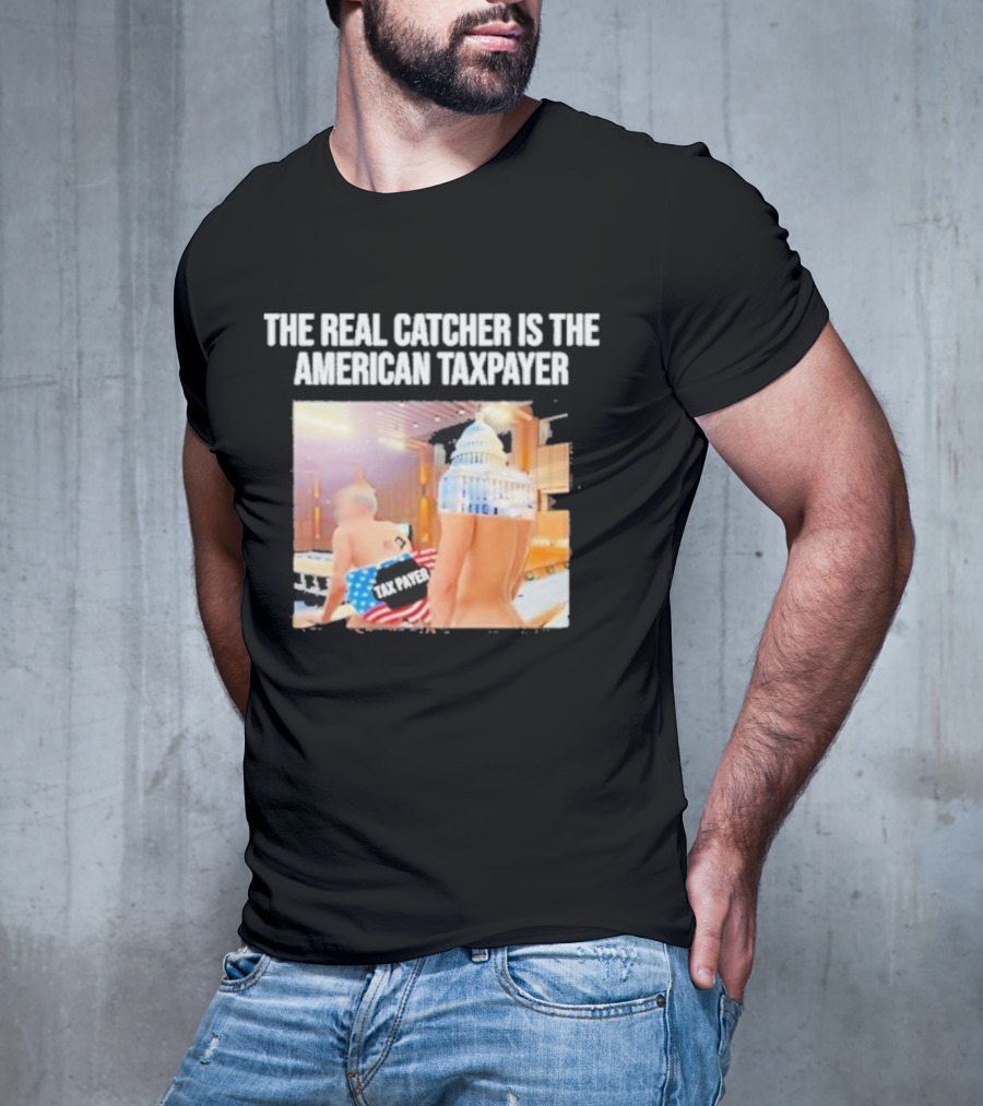 The Real Catcher Is The American Taxpayer With US Capitol And Taxpayer Label Text T-Shirt