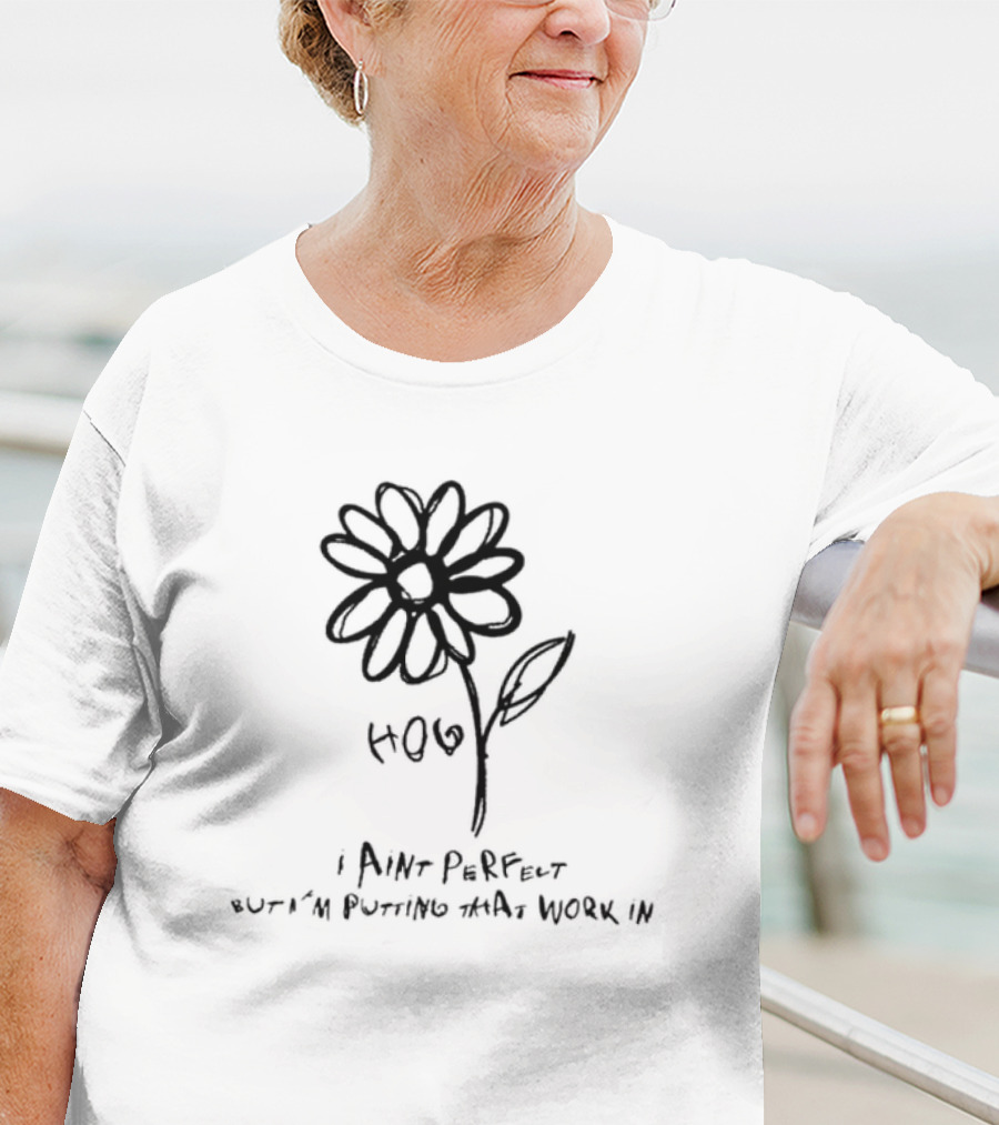 HOPE I Ain’t Perfect But I’m Putting That Work In Flower Sketch T-Shirt