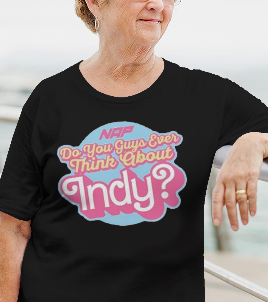 NAP Do You Guys Ever Think About Indy T-Shirt
