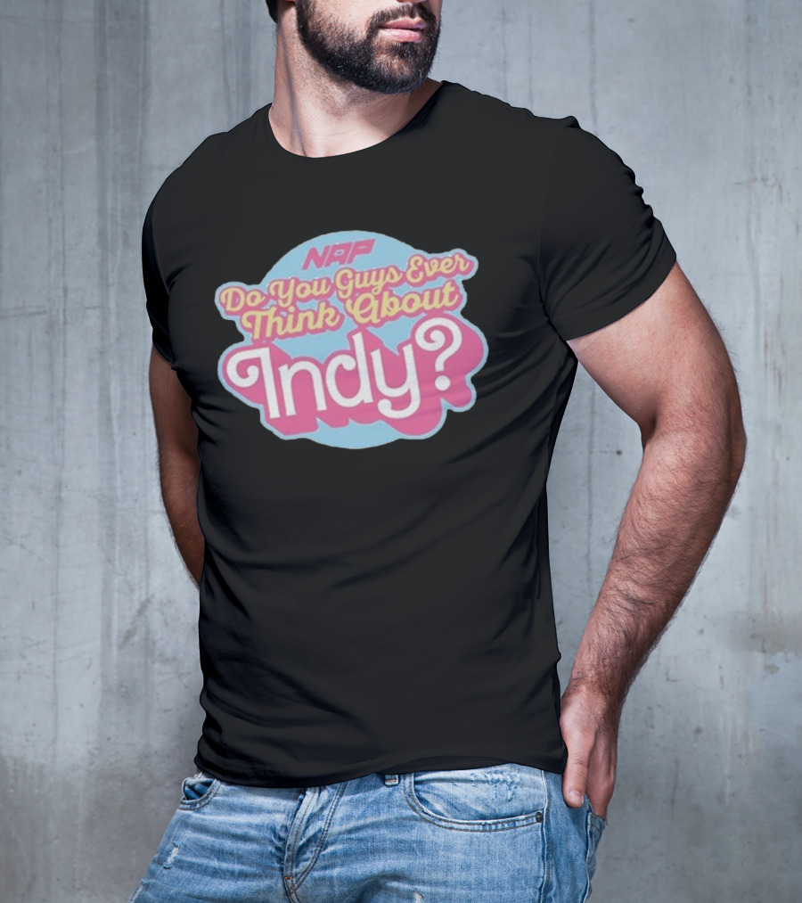 NAP Do You Guys Ever Think About Indy T-Shirt