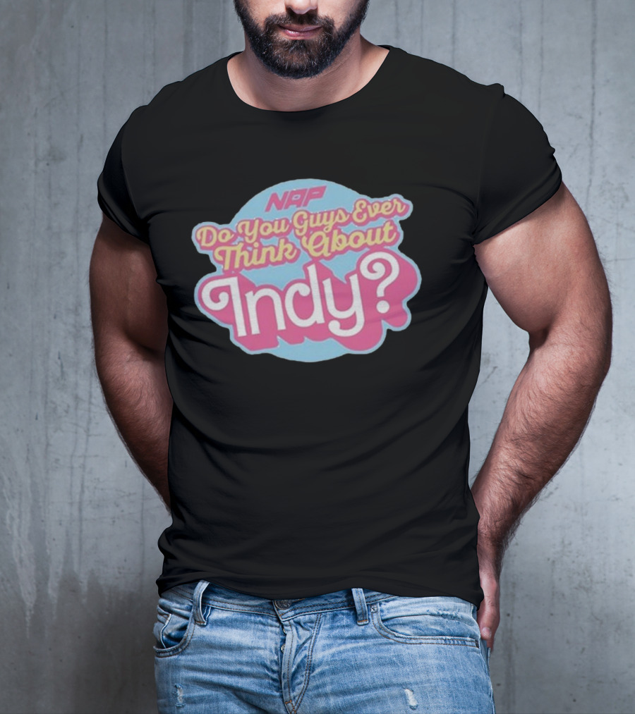 NAP Do You Guys Ever Think About Indy T-Shirt