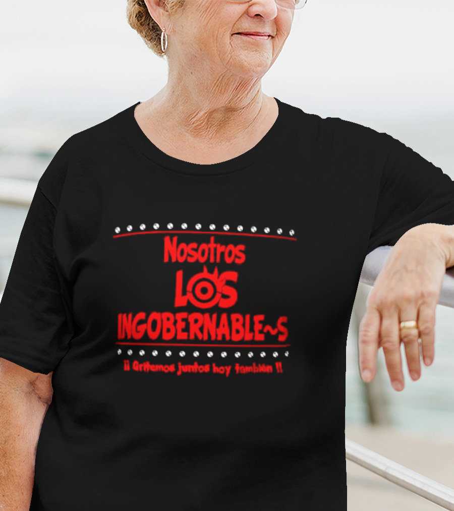 Nosotros Los Ingobernables Gritemos Juntos Hoy Tambien T-Shirt