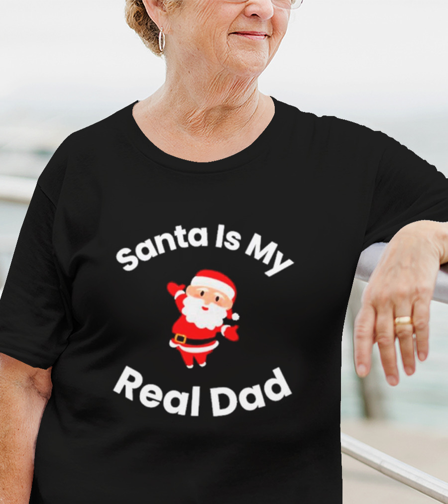 Santa Is My Real Dad Funny Christmas T-Shirt