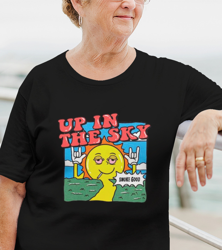 Up In The Sky Smoke Good T-Shirt
