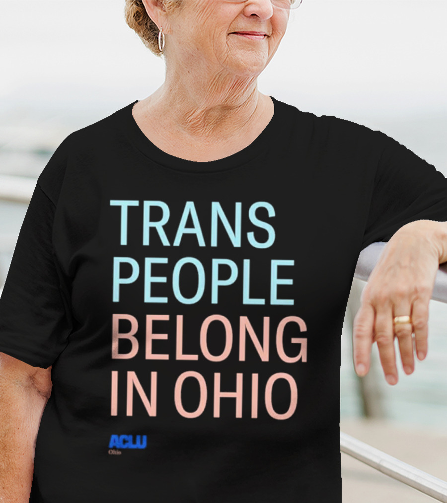 Trans People Belong In Ohio ACLU Ohio T-Shirt