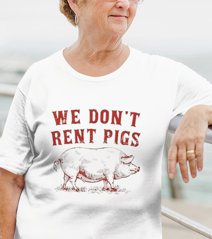 We Don’t Rent Pigs Pig T-Shirt