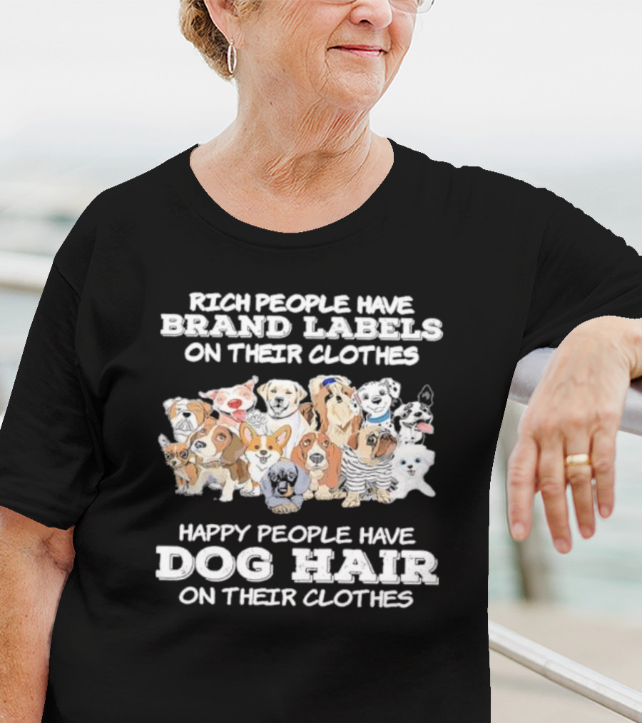 Rich People Have Brand Labels On Their Clothes Happy People Have Dog Hair On Their Clothes T-Shirt