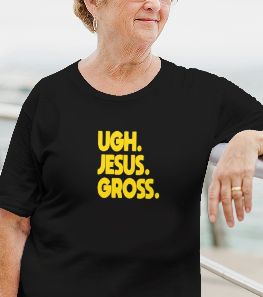 Ugh Jesus Gross T-Shirt