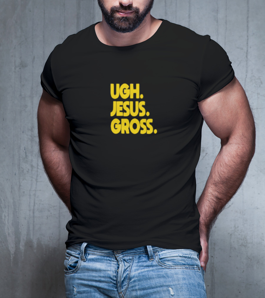 Ugh Jesus Gross T-Shirt
