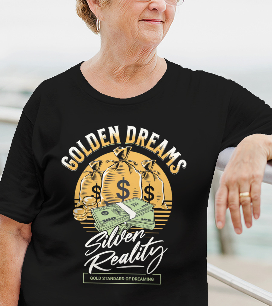 Golden Dreams Silver Reality Gold Standard Of Dreaming T-Shirt
