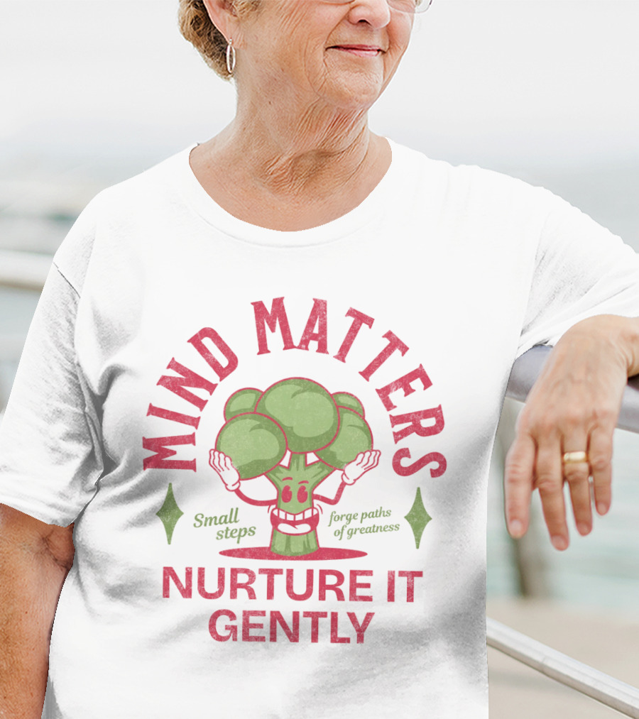 Mind Matters Small Steps Forge Paths Of Greatness Nurture It Gently T-Shirt