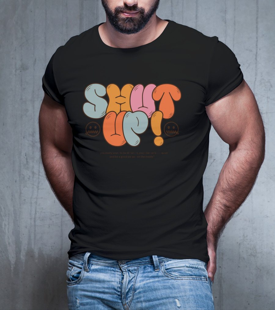 SHUT UP If You Really Want To Be Different Keep Quiet T-Shirt
