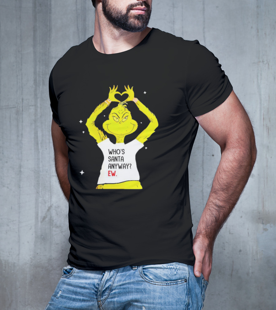 Grinch Who's Santa Anyway Ew Heart Hands T-Shirt