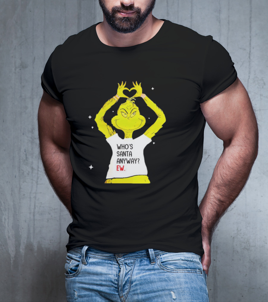 Grinch Who's Santa Anyway Ew Heart Hands T-Shirt