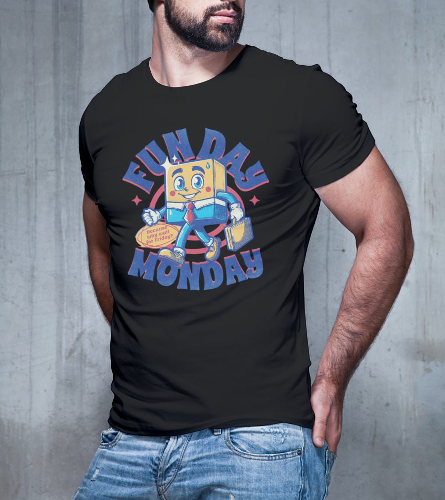 FUN DAY MONDAY Because Why Wait For Friday? T-Shirt