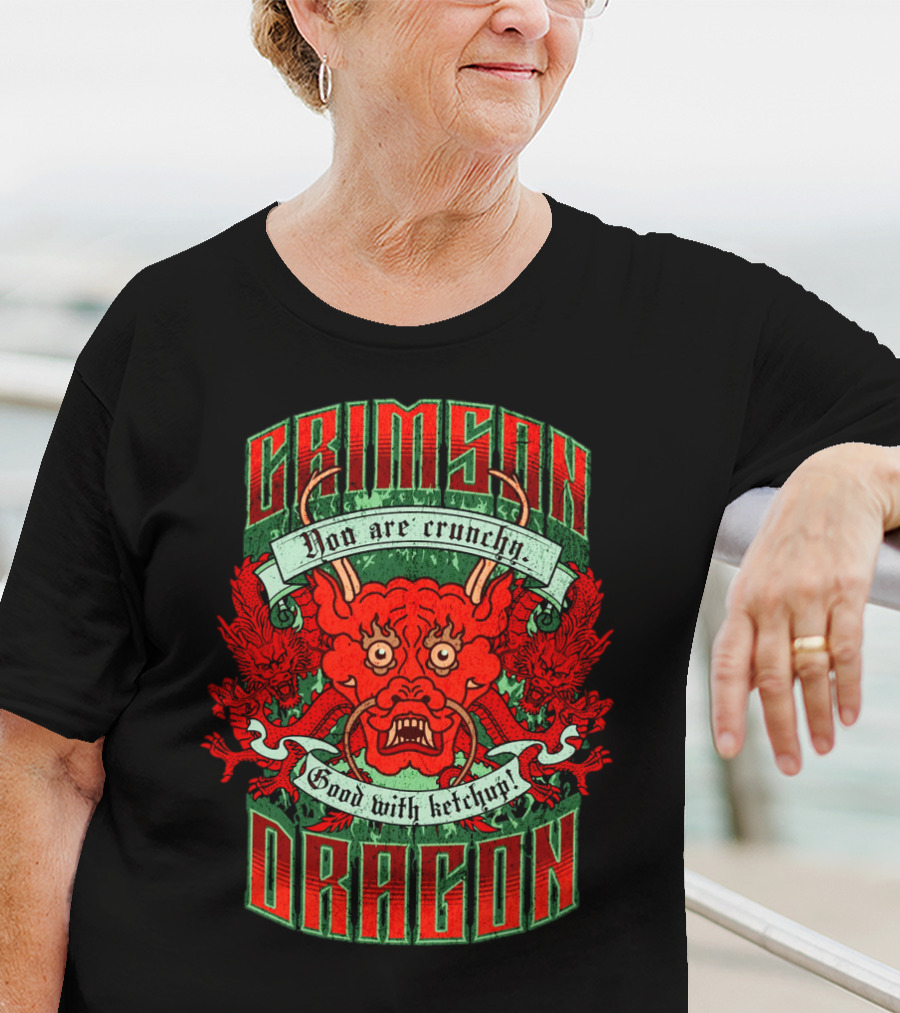Crimson Dragon You Are Crunchy Good With Ketchup T-Shirt