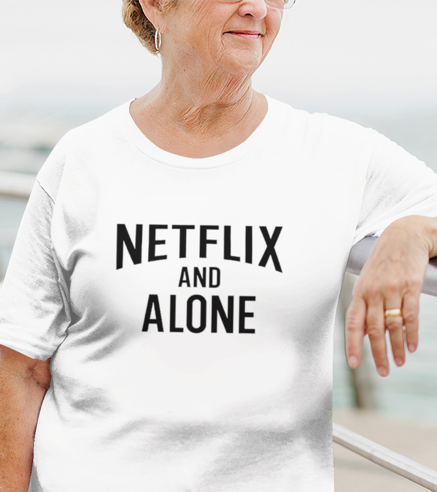 Netflix And Alone Comfortable Streaming Mood T-Shirt