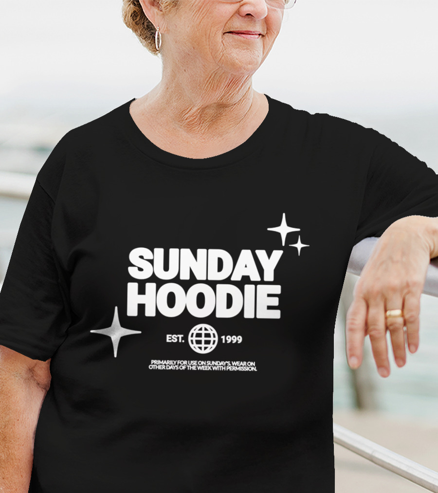SUNDAY HOODIE EST. 1999 Primarily For Use On Sundays Wear On Other Days Of The Week With Permission T-Shirt
