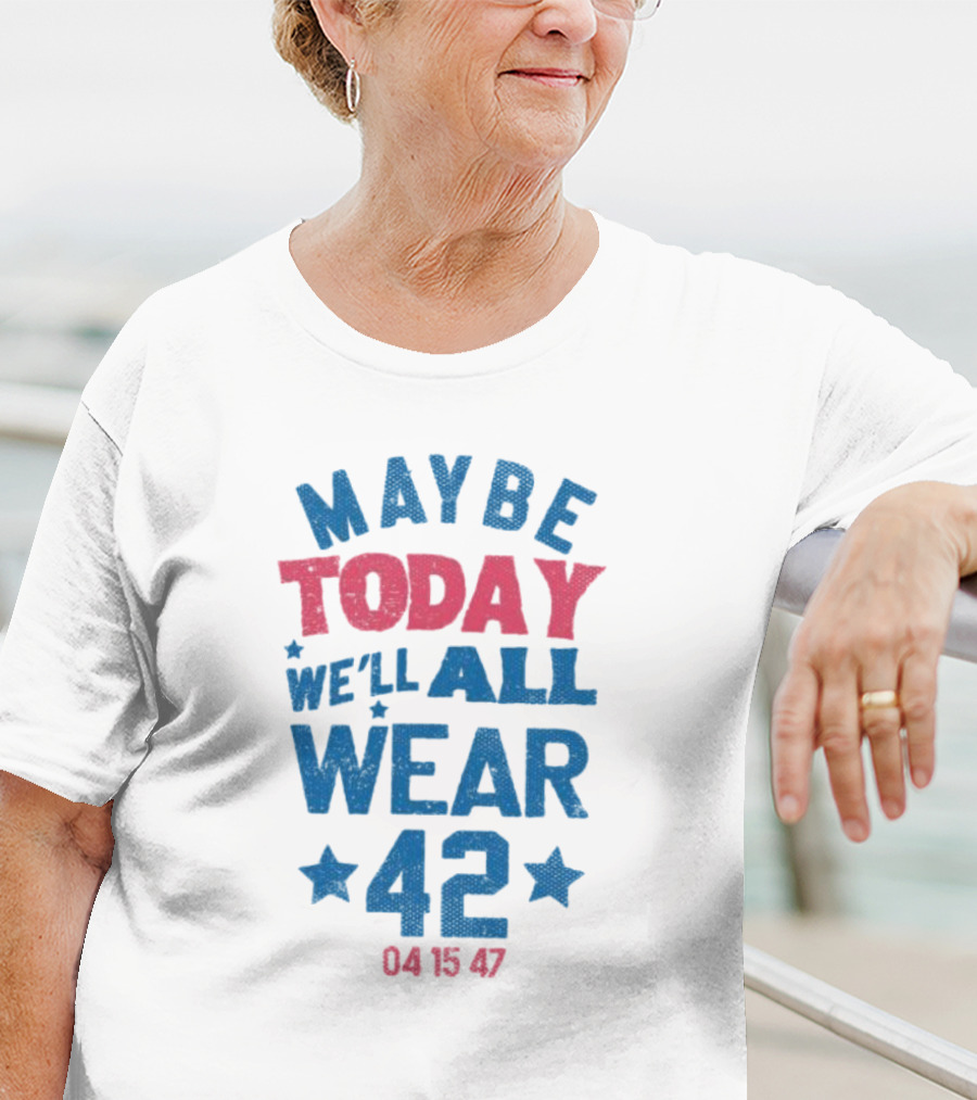 Maybe Today We'll All Wear 42 04 15 47 Stars T-Shirt