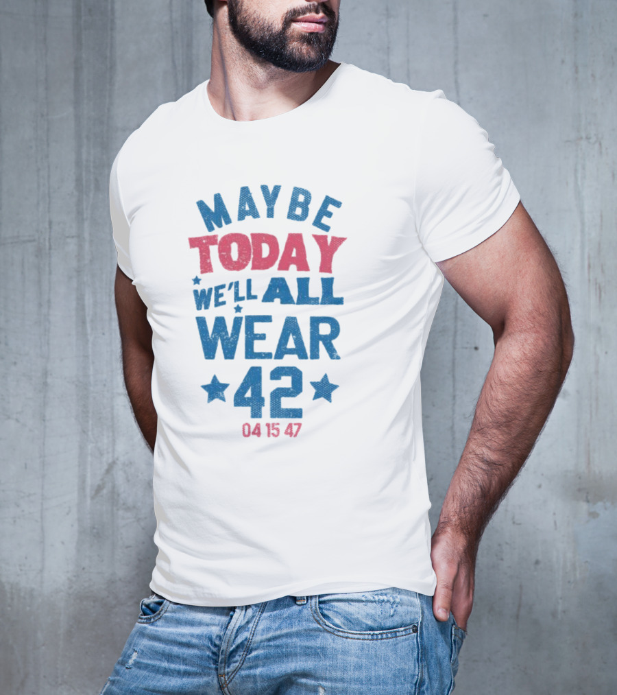 Maybe Today We'll All Wear 42 04 15 47 Stars T-Shirt