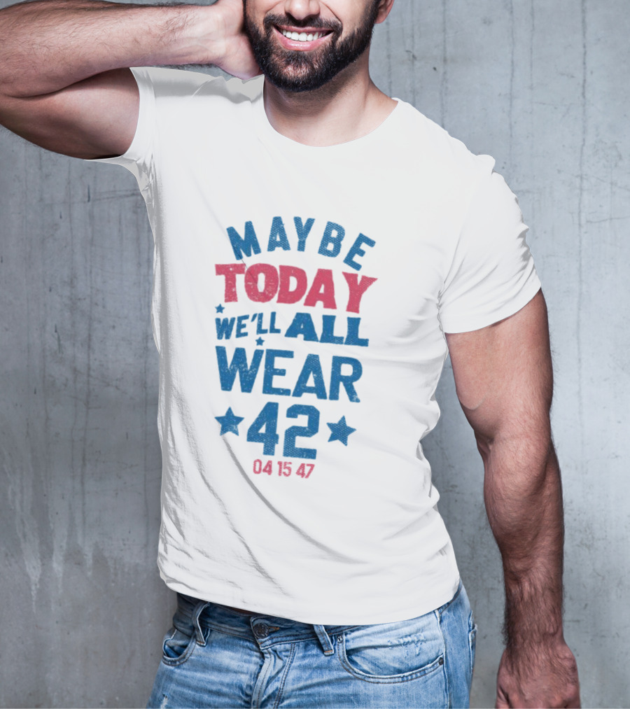 Maybe Today We'll All Wear 42 04 15 47 Stars T-Shirt