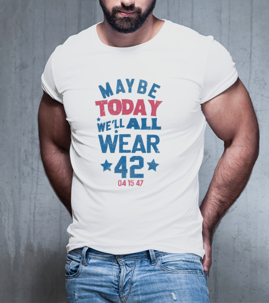 Maybe Today We'll All Wear 42 04 15 47 Stars T-Shirt
