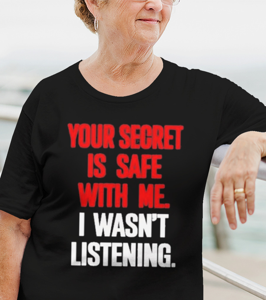 Your Secret Is Safe With Me I Wasn’t Listening Text In T-Shirt