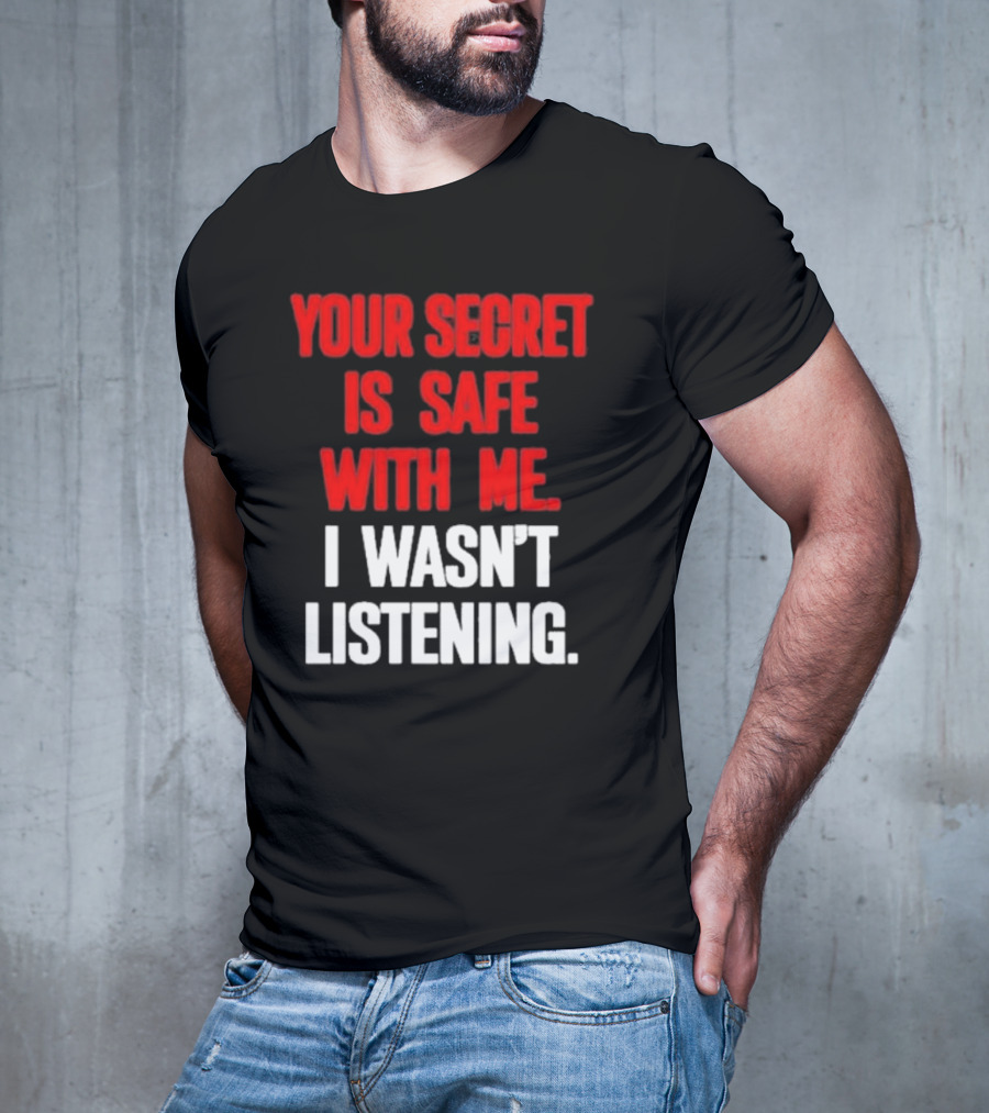 Your Secret Is Safe With Me I Wasn’t Listening Text In T-Shirt