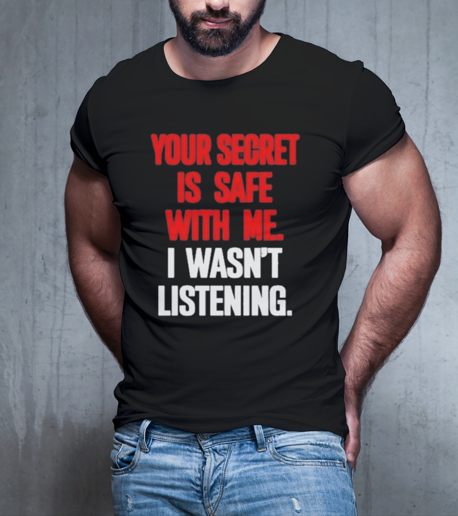 Your Secret Is Safe With Me I Wasn’t Listening Text In T-Shirt