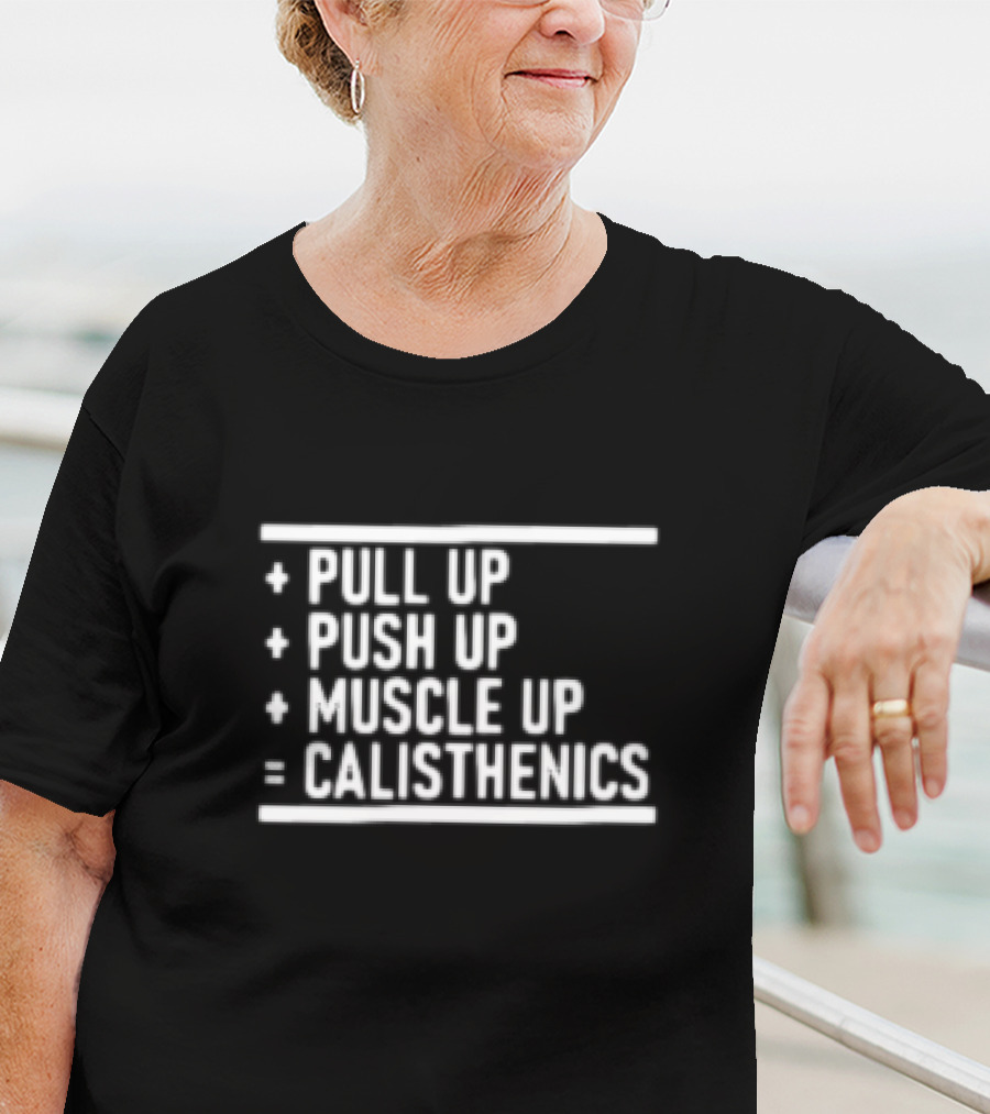 Pull Up Push Up Muscle Up Equals Calisthenics T-Shirt
