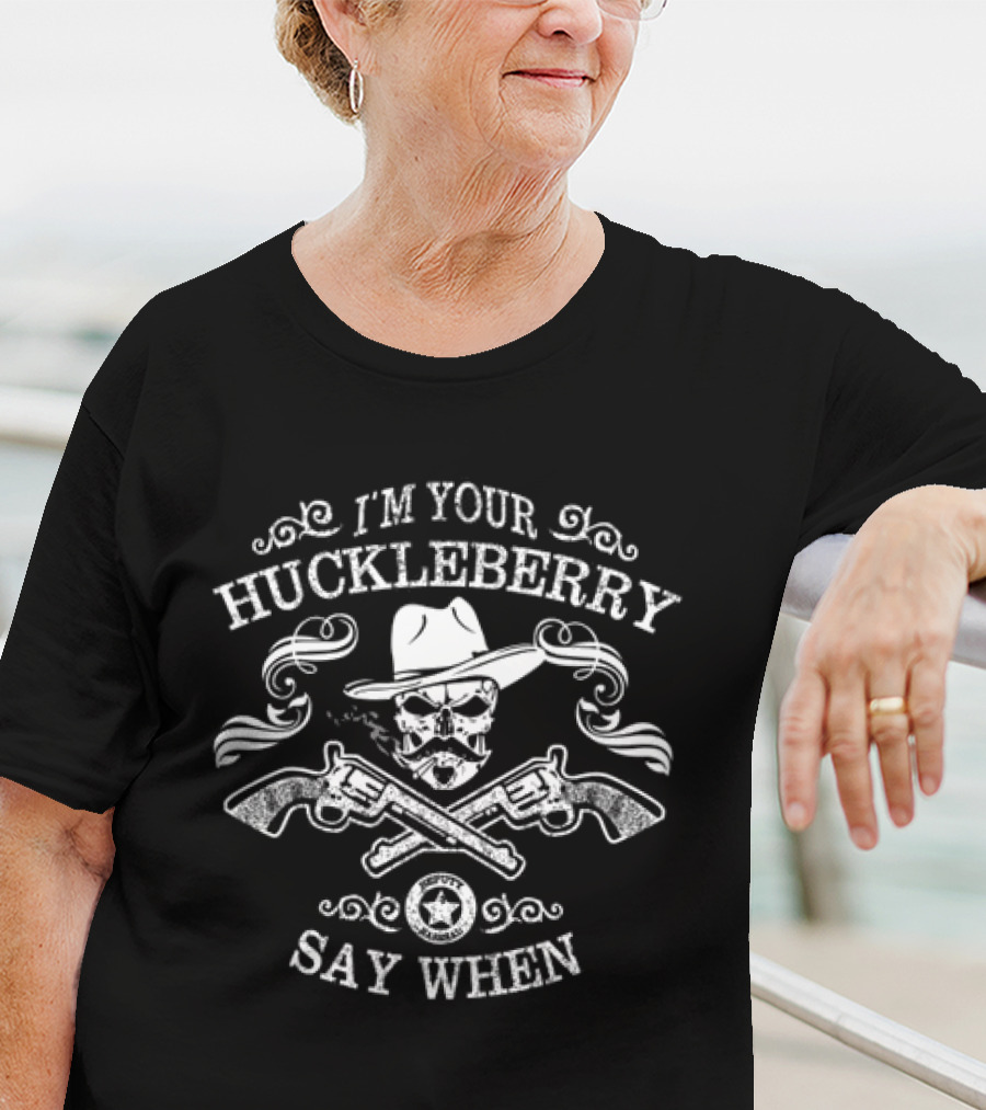 I'm Your Huckleberry Say When Skull With Guns And Hat T-Shirt