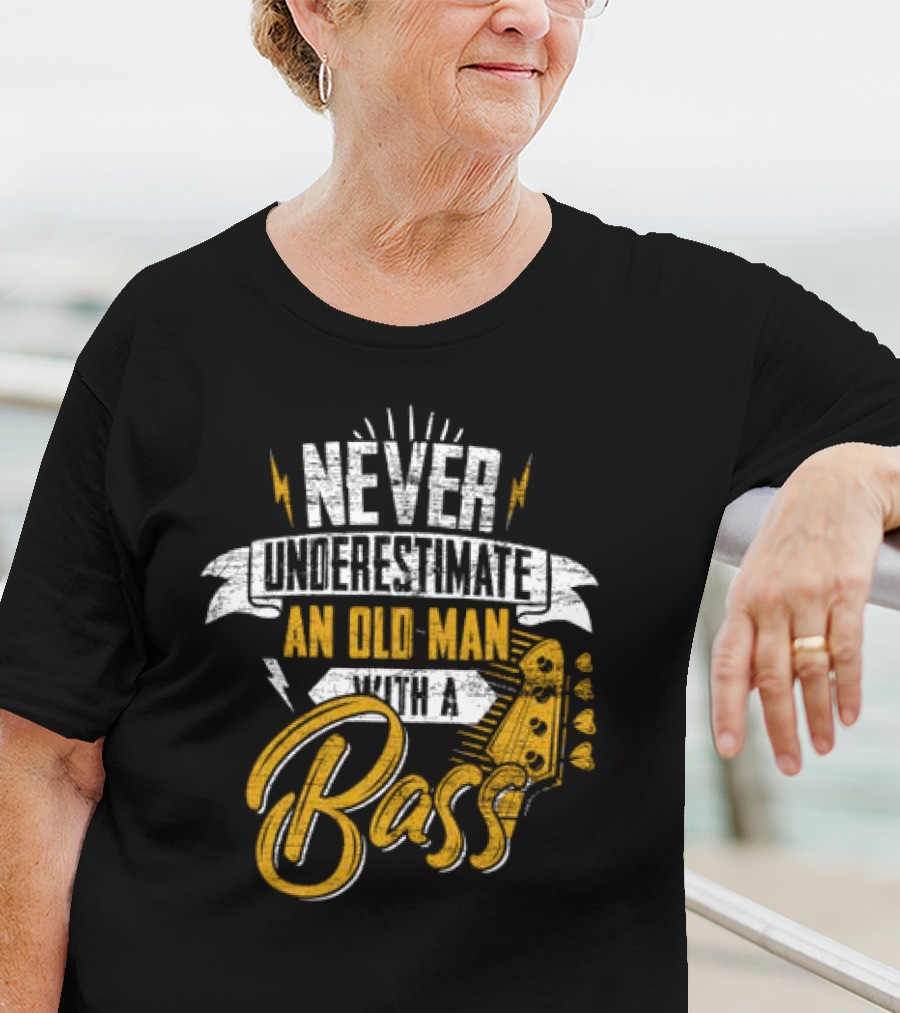 NEVER UNDERESTIMATE AN OLD MAN WITH A BASS T-Shirt