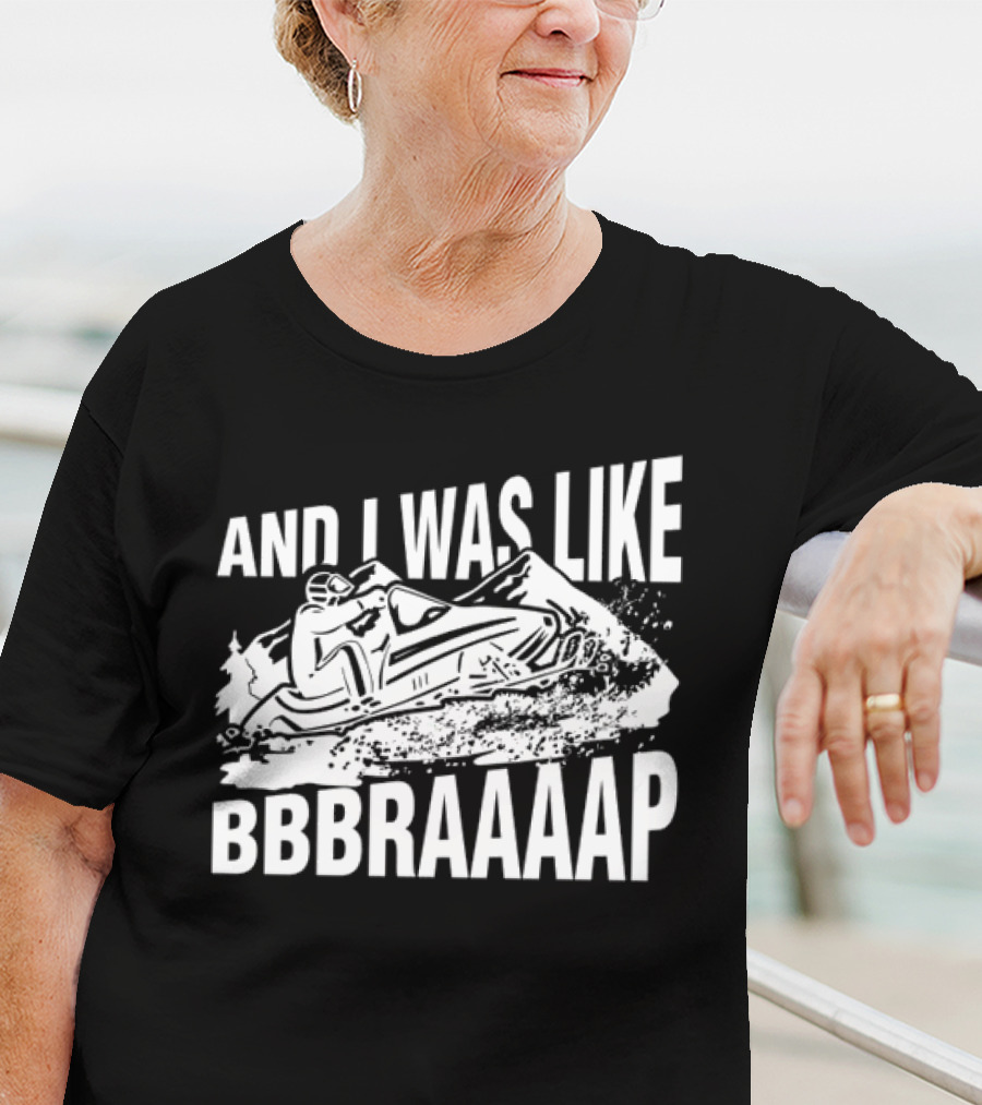 And I Was Like Bbbraaaap Snowmobile Adventure T-Shirt