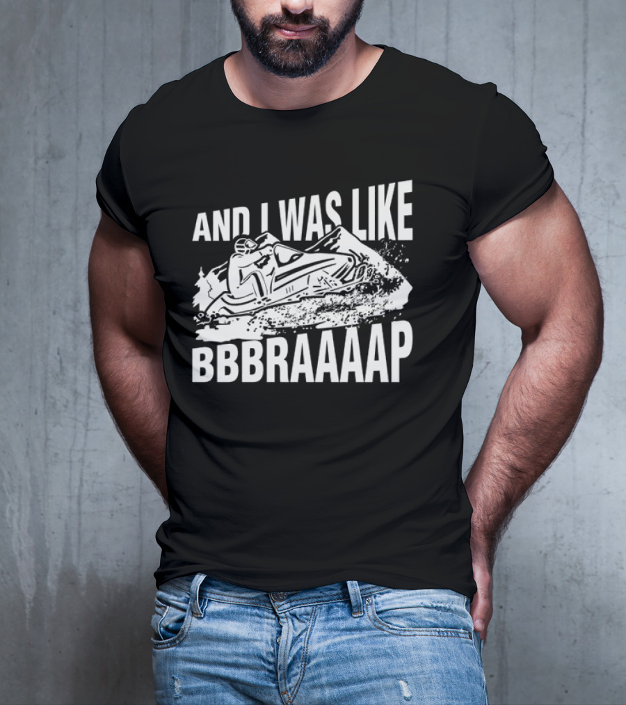 And I Was Like Bbbraaaap Snowmobile Adventure T-Shirt