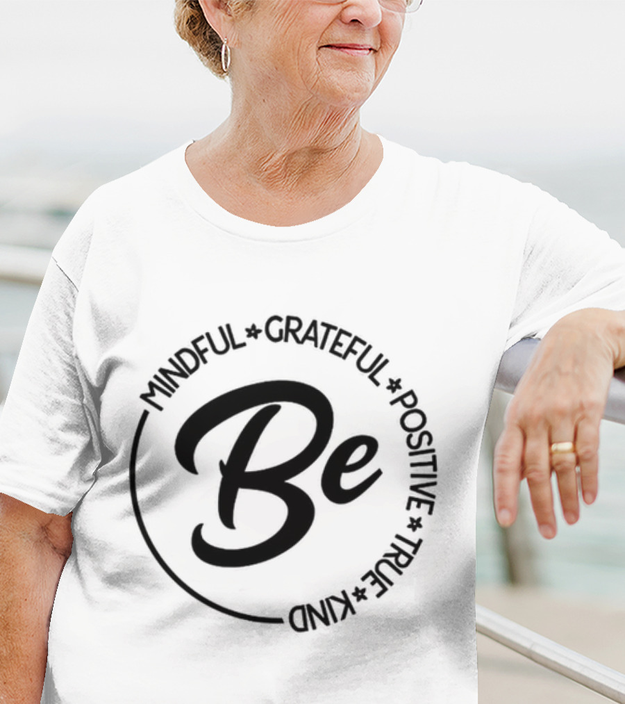 Be Mindful Grateful Positive True Kind T-Shirt