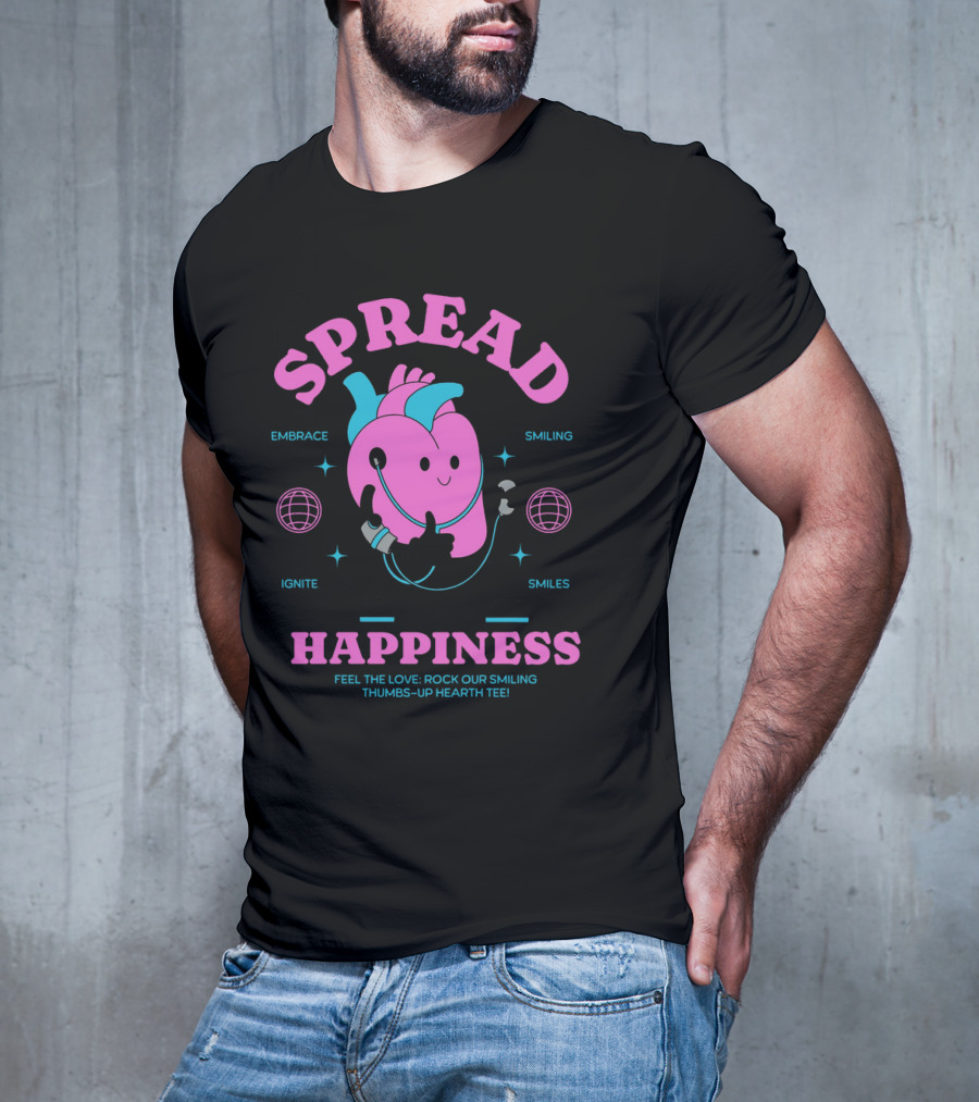 SPREAD HAPPINESS EMBRACE IGNITE SMILING SMILES FEEL THE LOVE ROCK OUR SMILING THUMBS-UP HEARTH T-Shirt