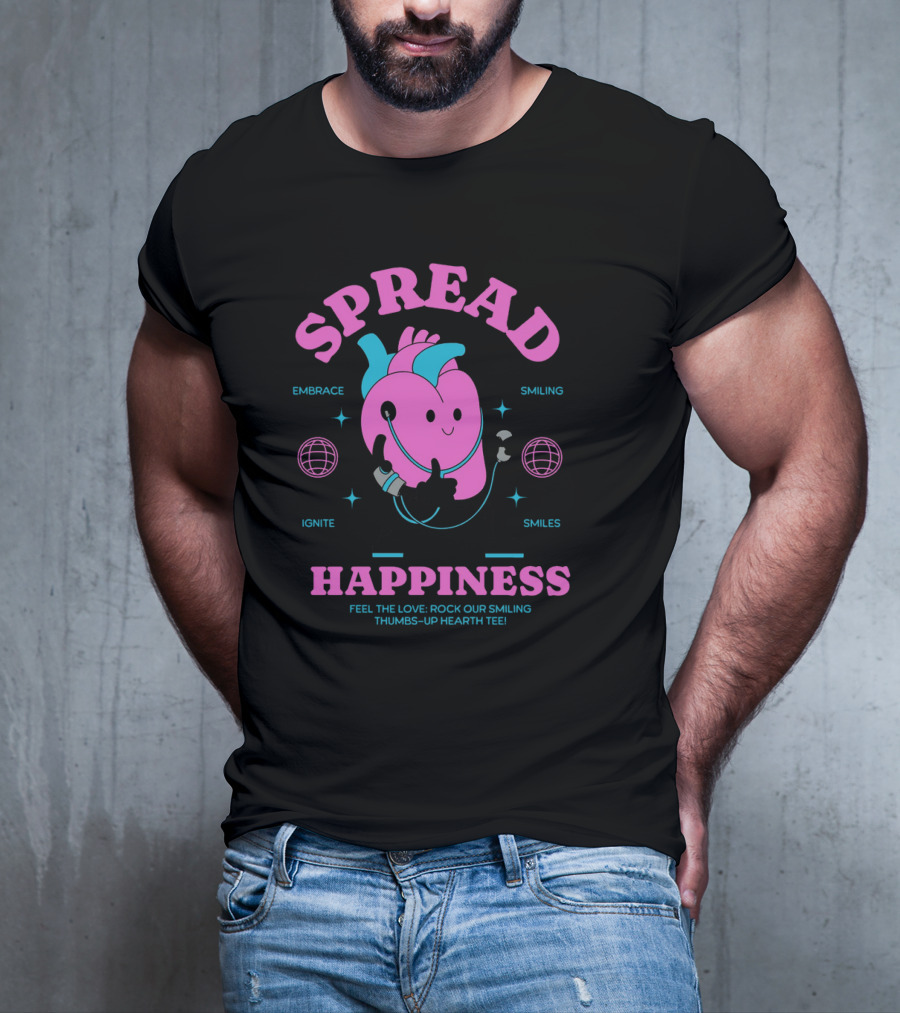 SPREAD HAPPINESS EMBRACE IGNITE SMILING SMILES FEEL THE LOVE ROCK OUR SMILING THUMBS-UP HEARTH T-Shirt