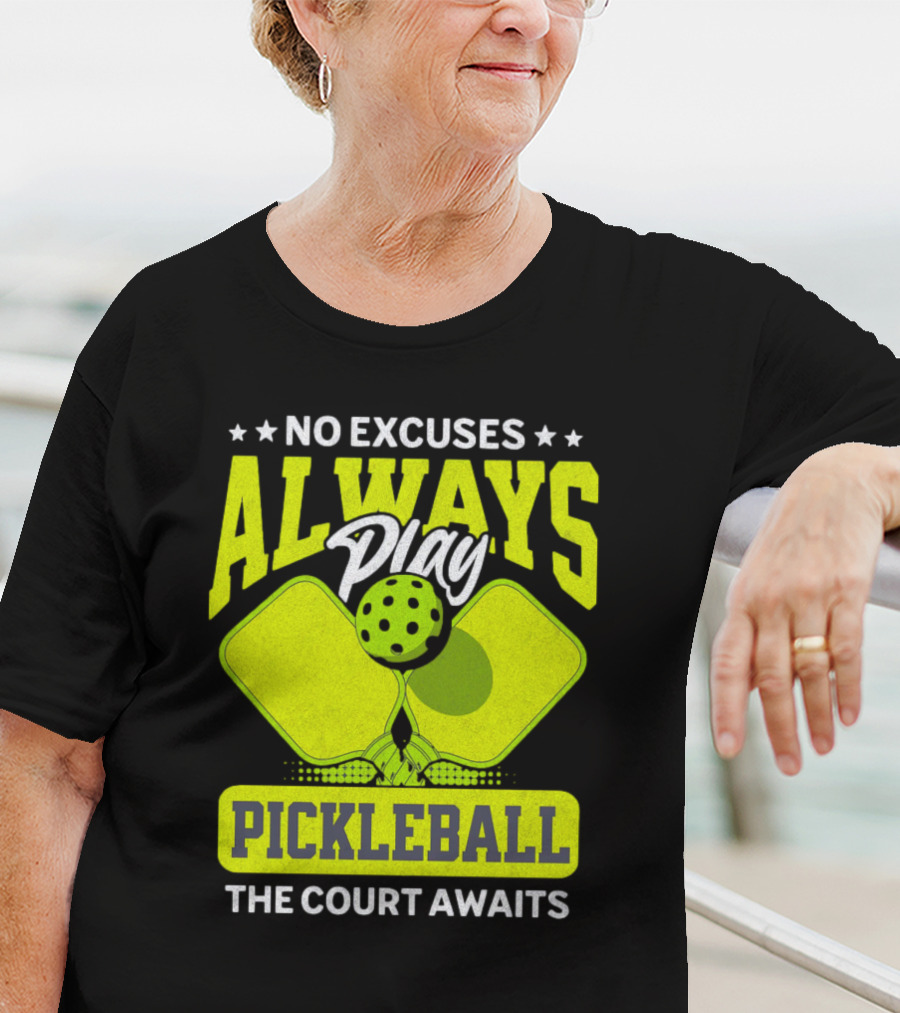 No Excuses Always Play Pickleball The Court Awaits T-Shirt