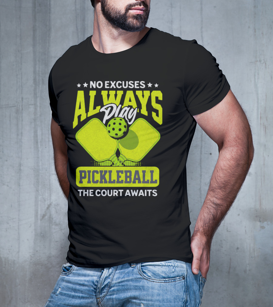 No Excuses Always Play Pickleball The Court Awaits T-Shirt
