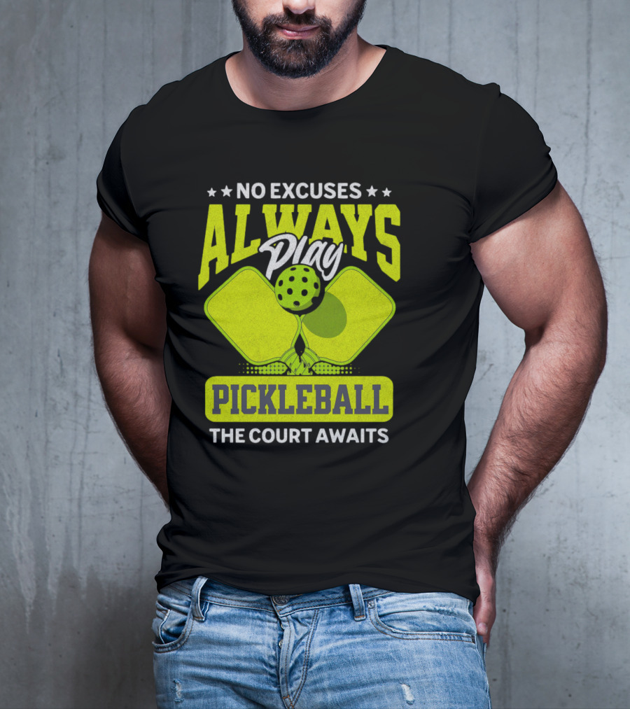 No Excuses Always Play Pickleball The Court Awaits T-Shirt