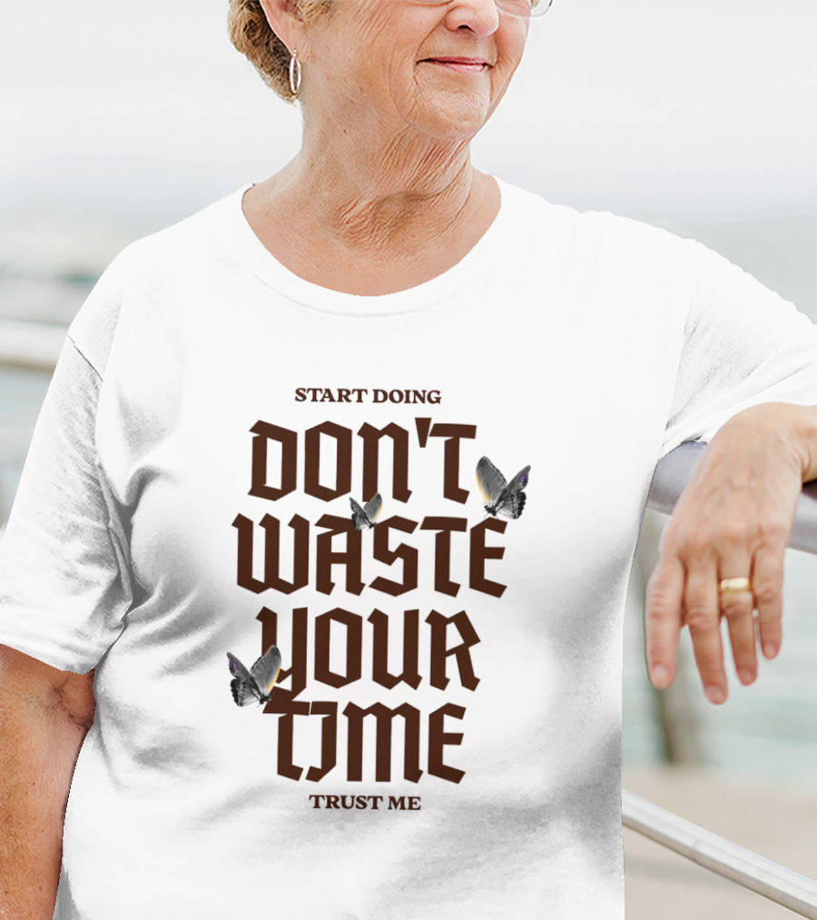 Start Doing Don't Waste Your Time Trust Me T-Shirt