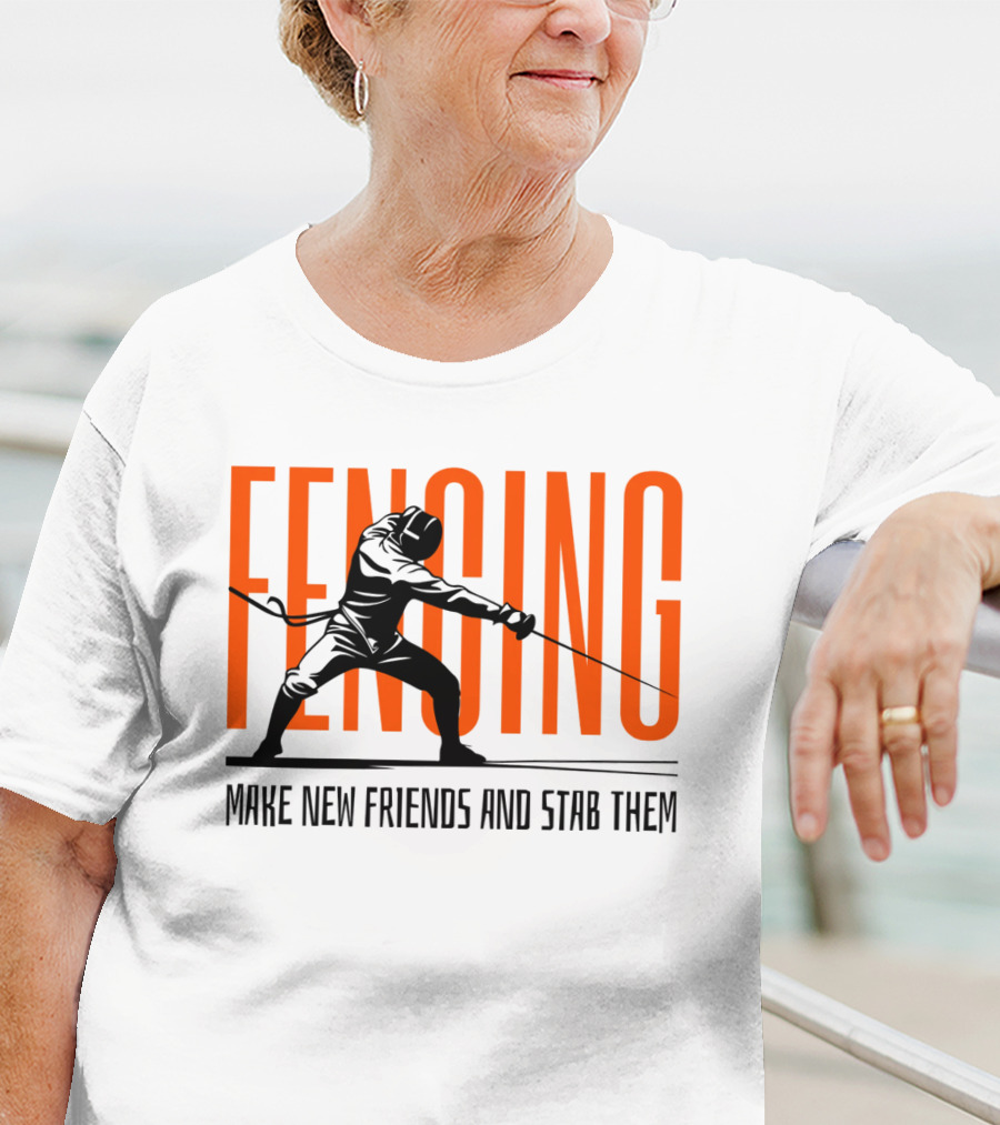 Fencing Sport Make New Friends And Stab Them T-Shirt