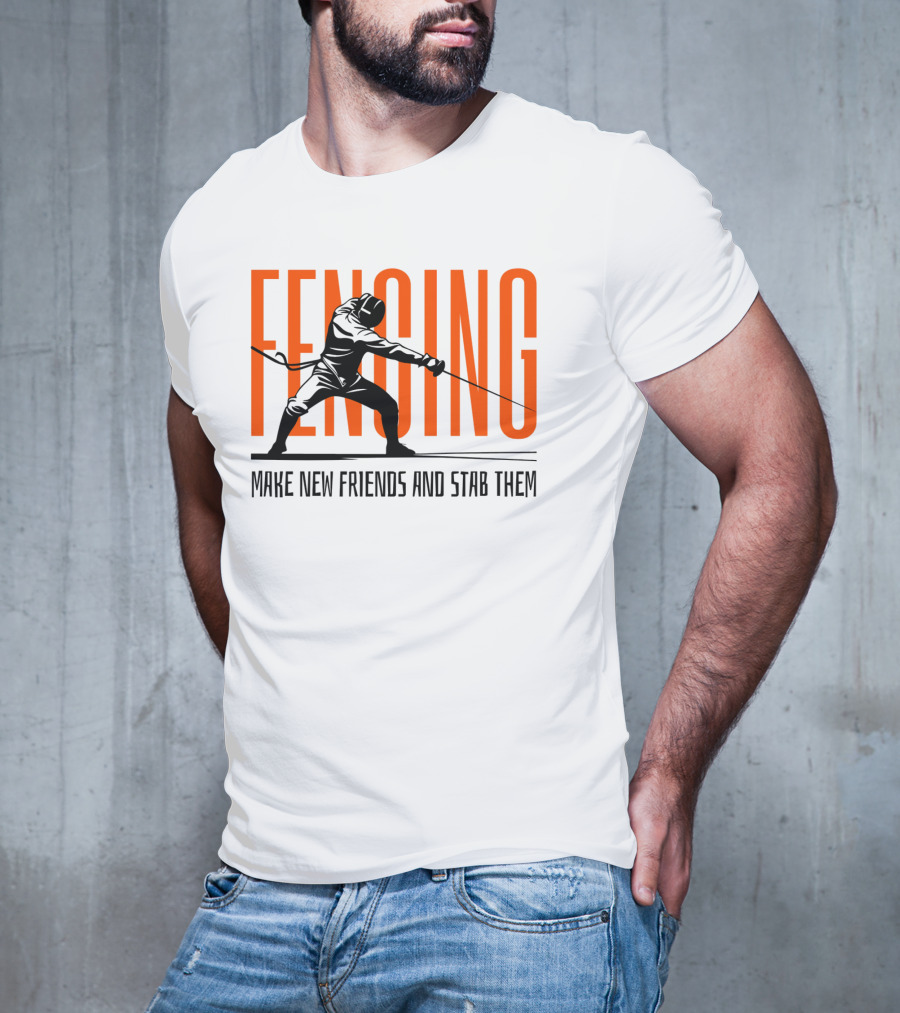 Fencing Sport Make New Friends And Stab Them T-Shirt